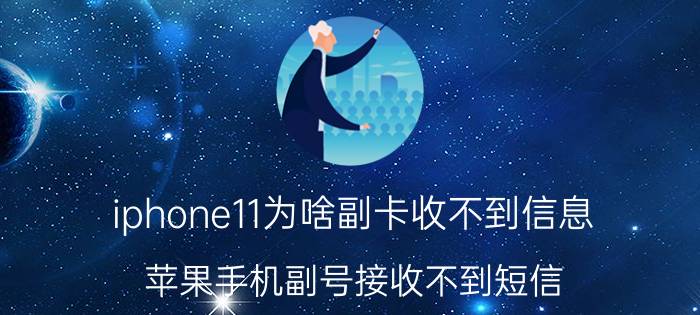 iphone11为啥副卡收不到信息 苹果手机副号接收不到短信？